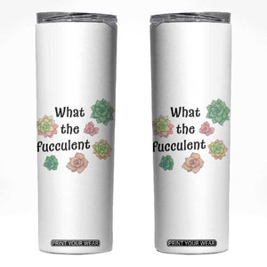 Succulent Lover Gift Skinny Tumbler What The Fucculent TS12 White Print Your Wear