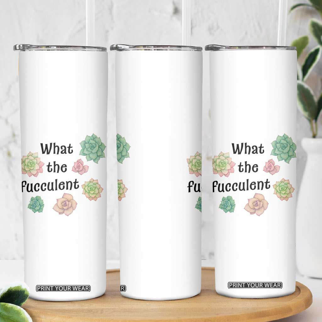 Succulent Lover Gift Skinny Tumbler What The Fucculent TS12 Print Your Wear