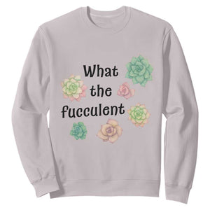 Succulent Lover Gift Sweatshirt What The Fucculent TS12 Ice Gray Print Your Wear