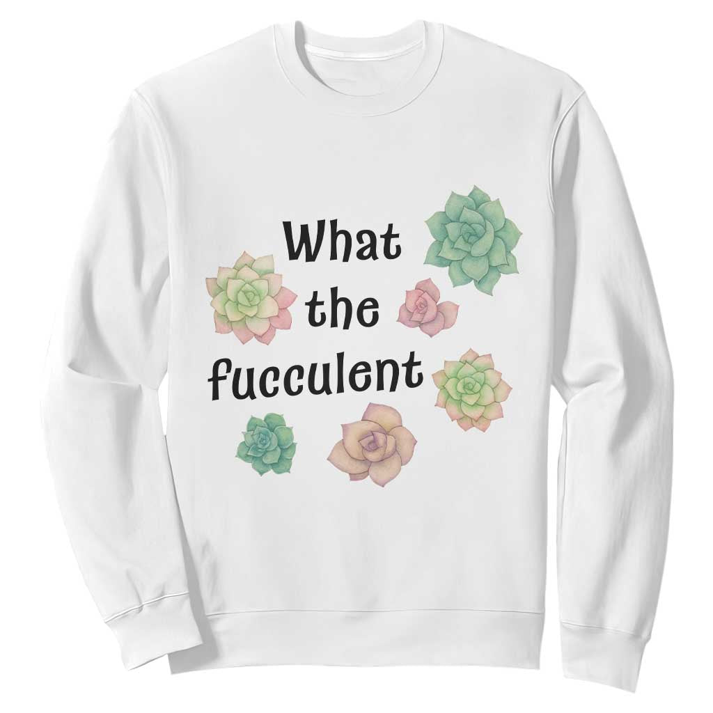 Succulent Lover Gift Sweatshirt What The Fucculent TS12 White Print Your Wear