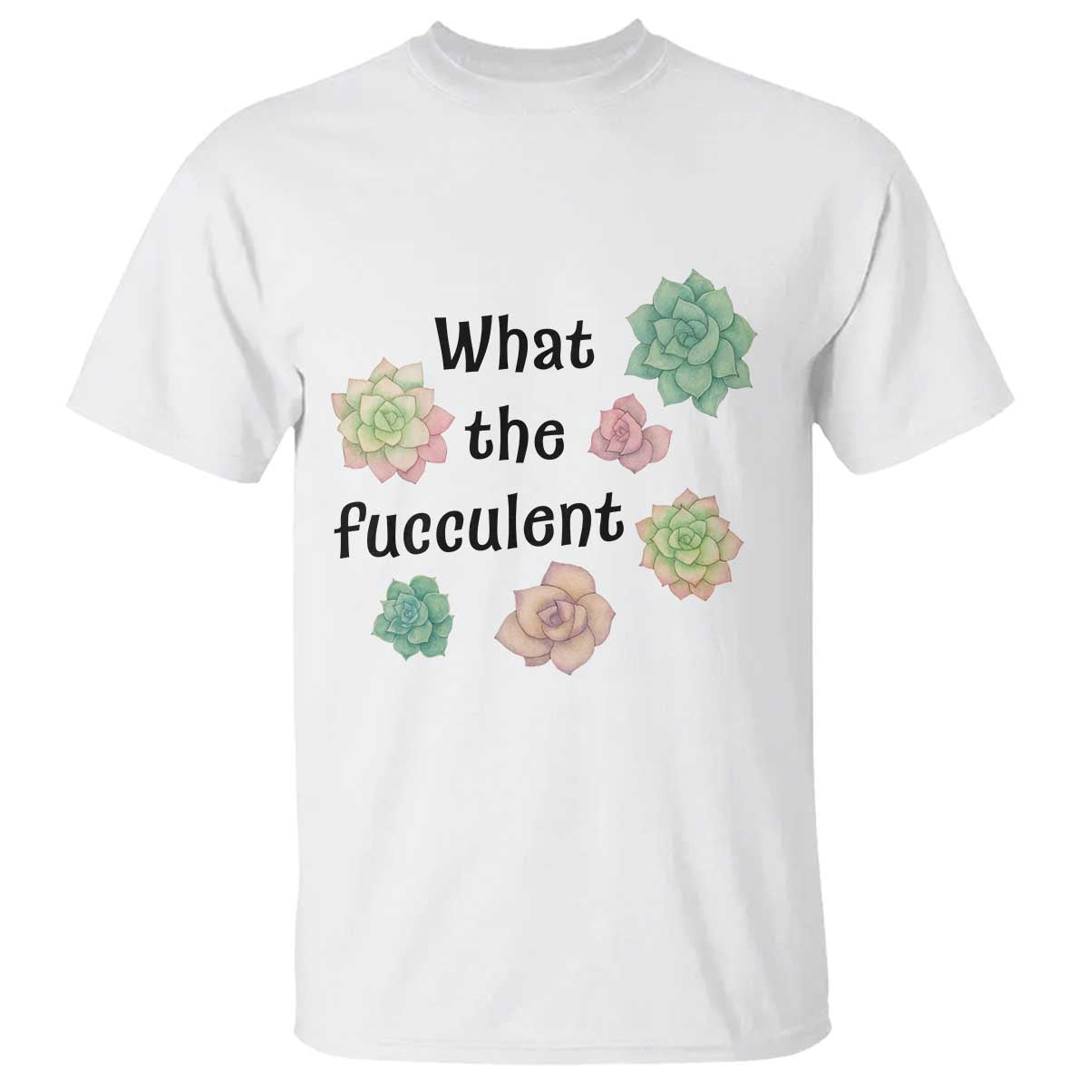 Succulent Lover Gift T Shirt What The Fucculent TS12 White Print Your Wear