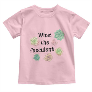Succulent Lover Gift Toddler T Shirt What The Fucculent TS12 Light Pink Print Your Wear