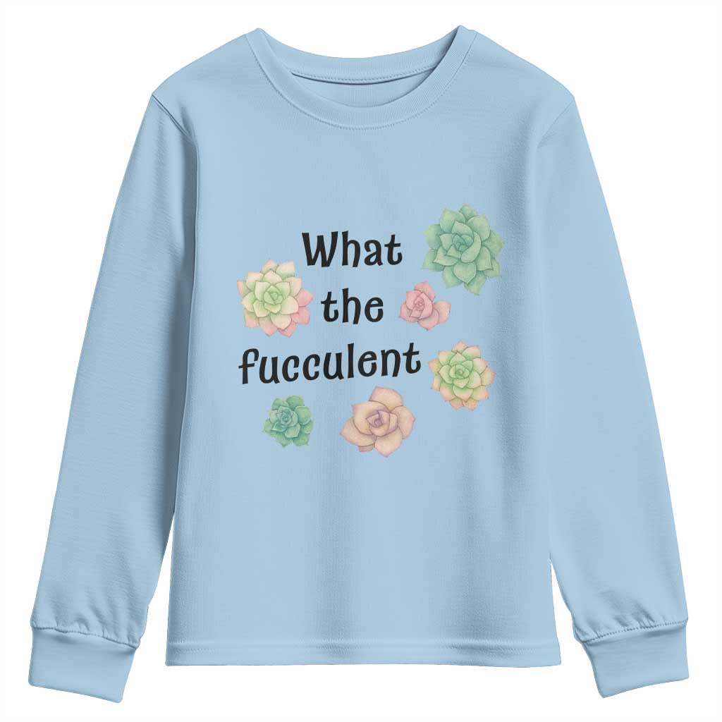 Succulent Lover Gift Youth Sweatshirt What The Fucculent TS12 Light Blue Print Your Wear