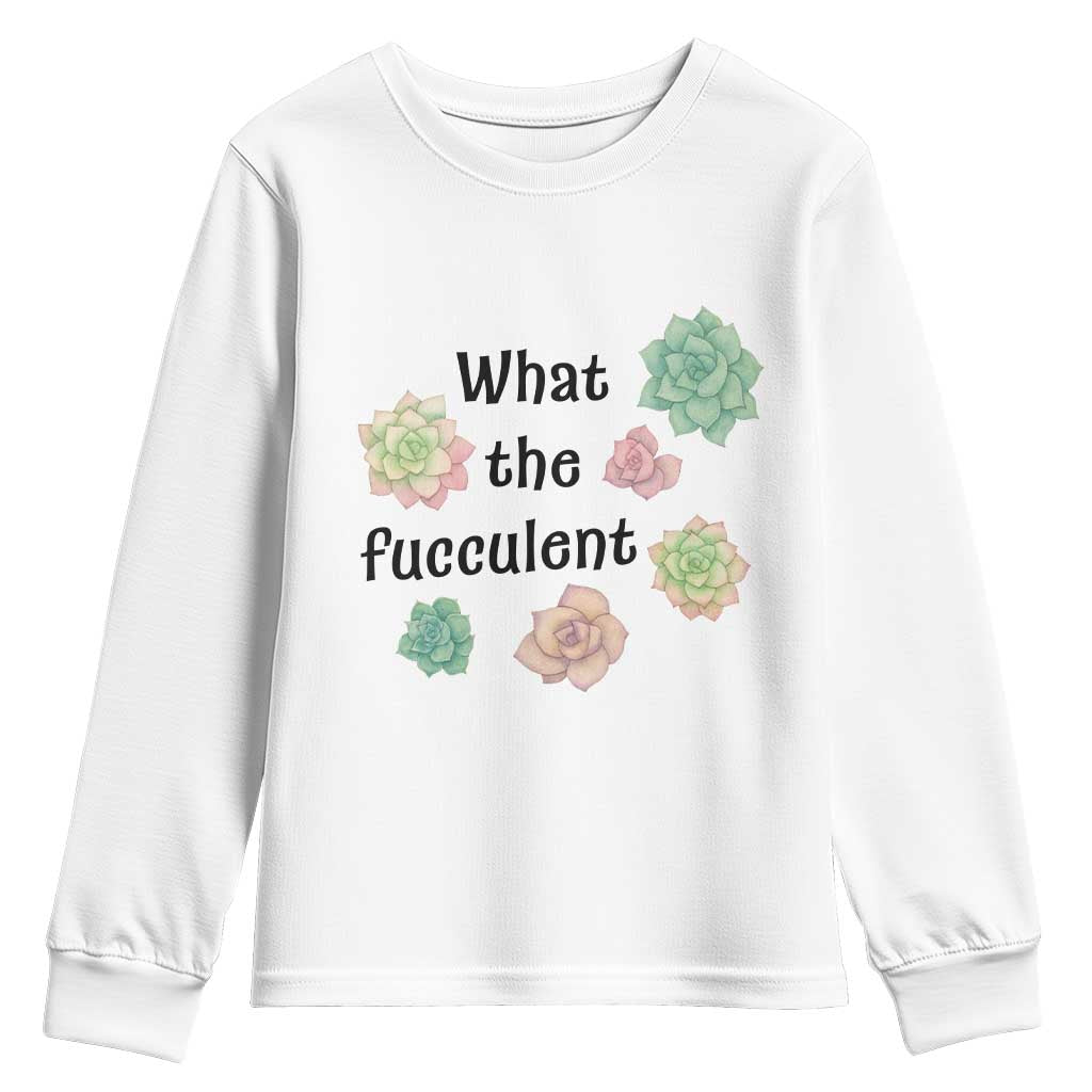 Succulent Lover Gift Youth Sweatshirt What The Fucculent TS12 White Print Your Wear