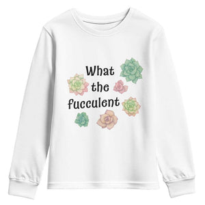 Succulent Lover Gift Youth Sweatshirt What The Fucculent TS12 White Print Your Wear