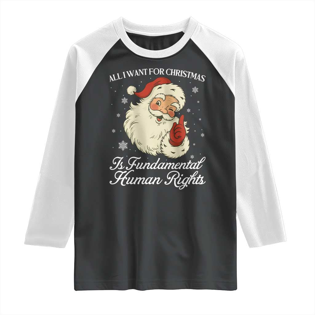 All I Want For Christmas Is Fundamental Human Rights Raglan Shirt Xmas Supporters Gift TS12 Black White Print Your Wear