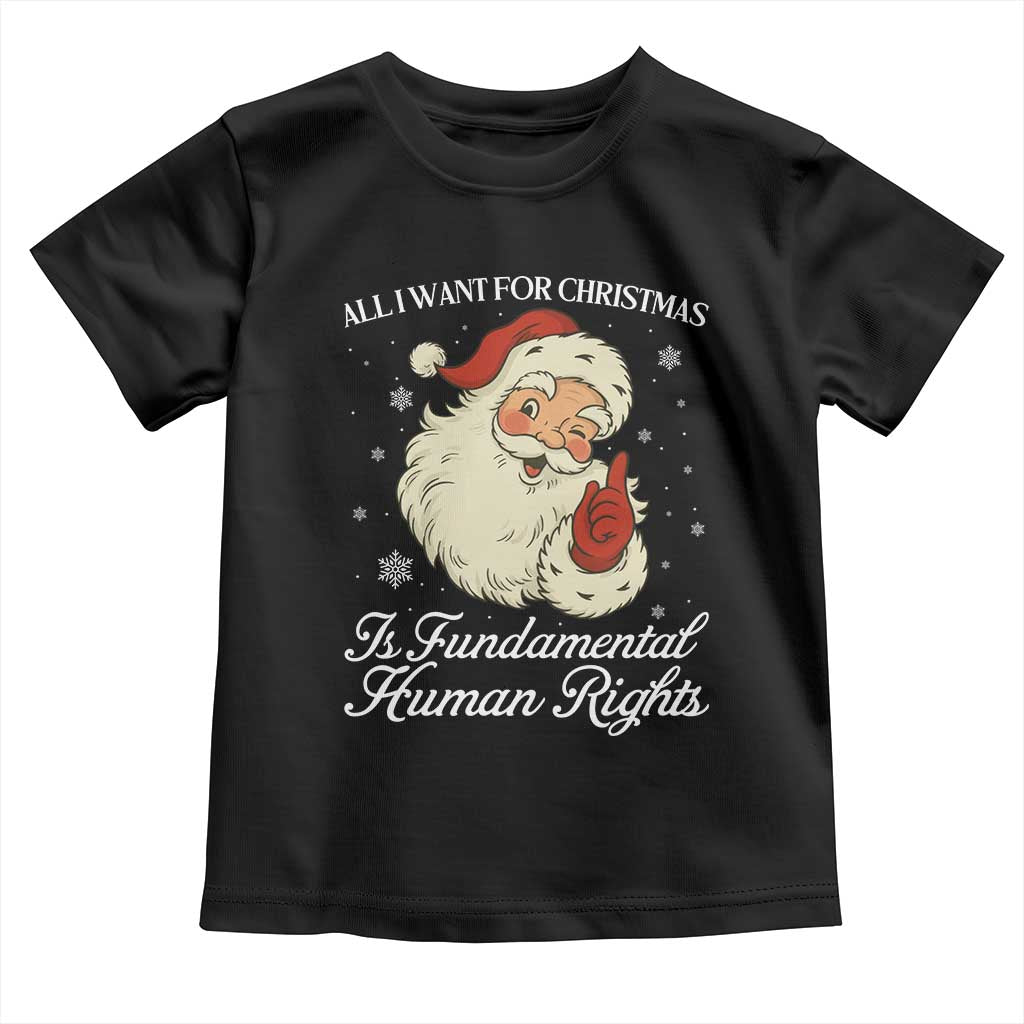 All I Want For Christmas Is Fundamental Human Rights Toddler T Shirt Xmas Supporters Gift TS12 Black Print Your Wear