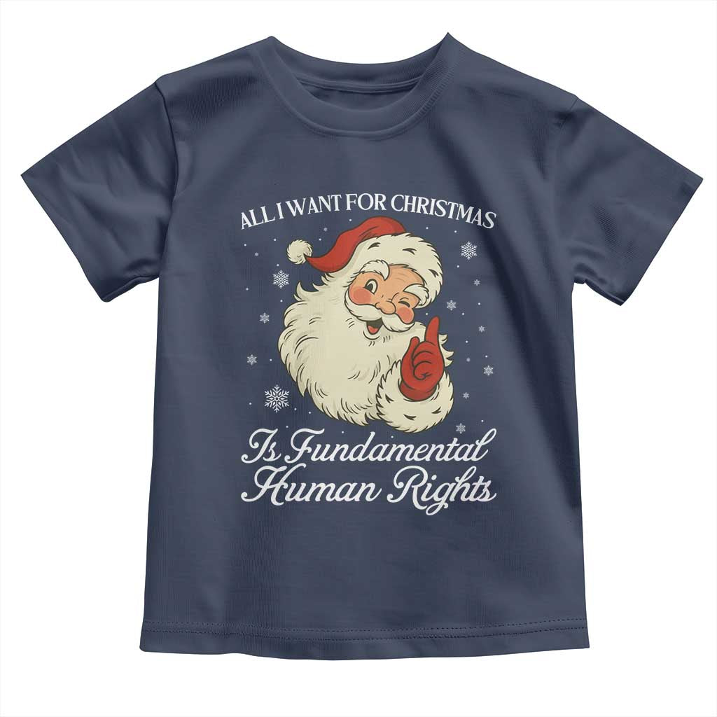 All I Want For Christmas Is Fundamental Human Rights Toddler T Shirt Xmas Supporters Gift TS12 Navy Print Your Wear
