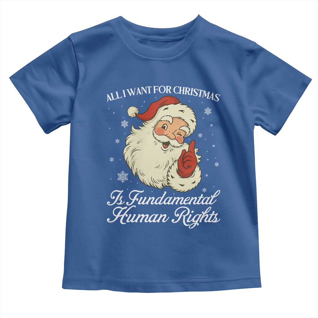 All I Want For Christmas Is Fundamental Human Rights Toddler T Shirt Xmas Supporters Gift TS12 Royal Blue Print Your Wear