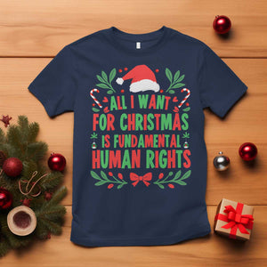 All I Want For Christmas Is Fundamental Human Rights T Shirt Pro Democracy Xmas Gift - Print Your Wear