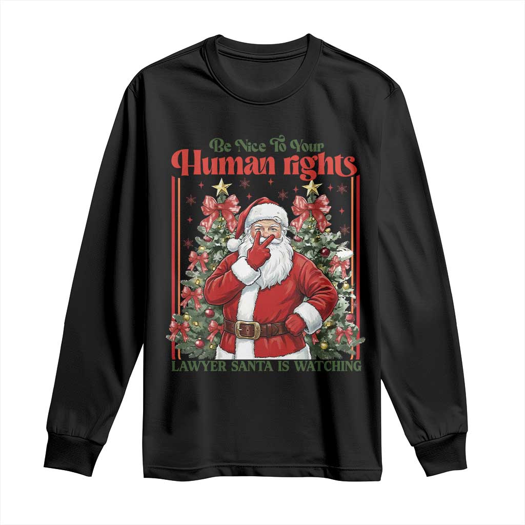 Christmas Gift Long Sleeve Shirt Be Nice To Your Human Rights Lawyer Santa Is Watching TS12 Black Print Your Wear