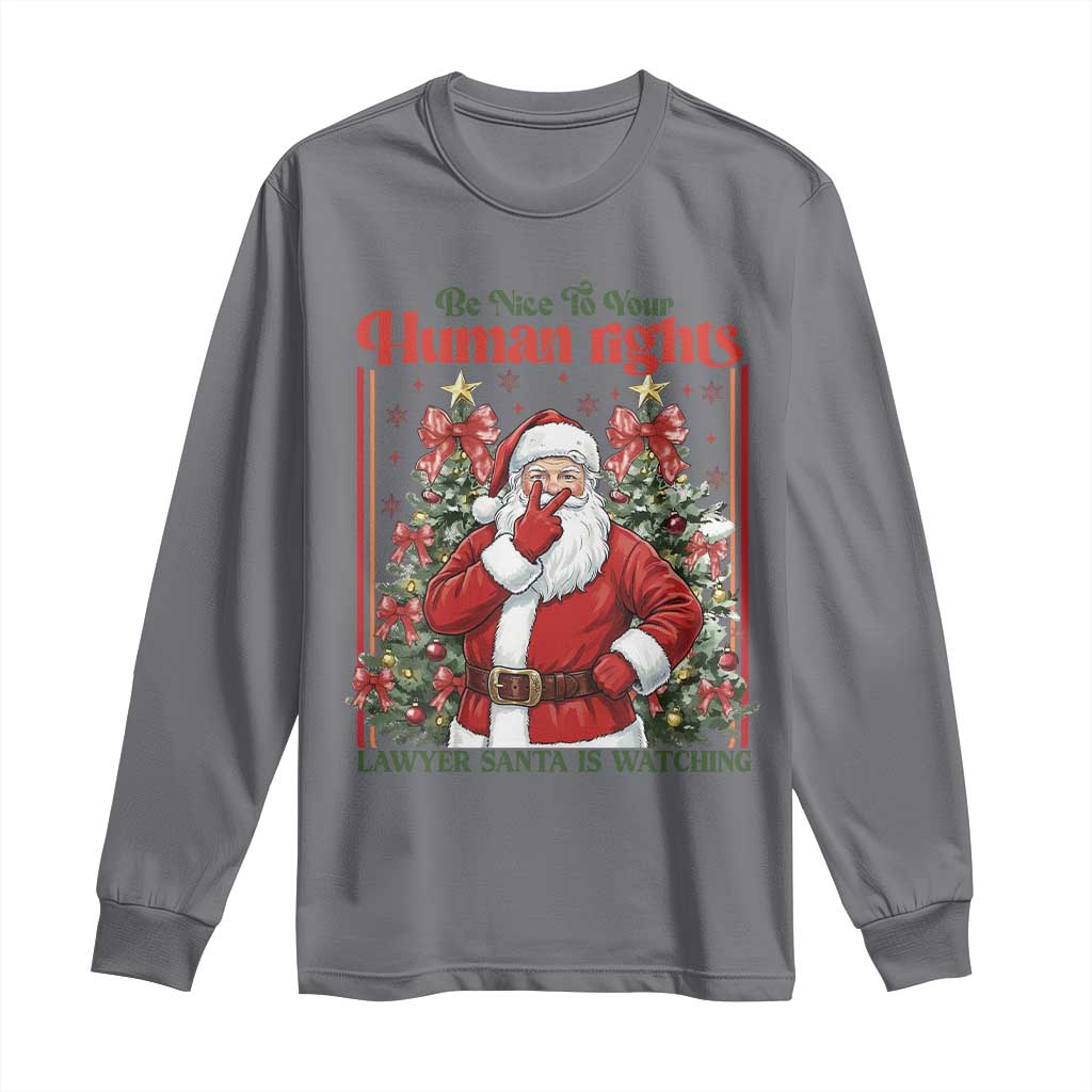 Christmas Gift Long Sleeve Shirt Be Nice To Your Human Rights Lawyer Santa Is Watching TS12 Charcoal Print Your Wear