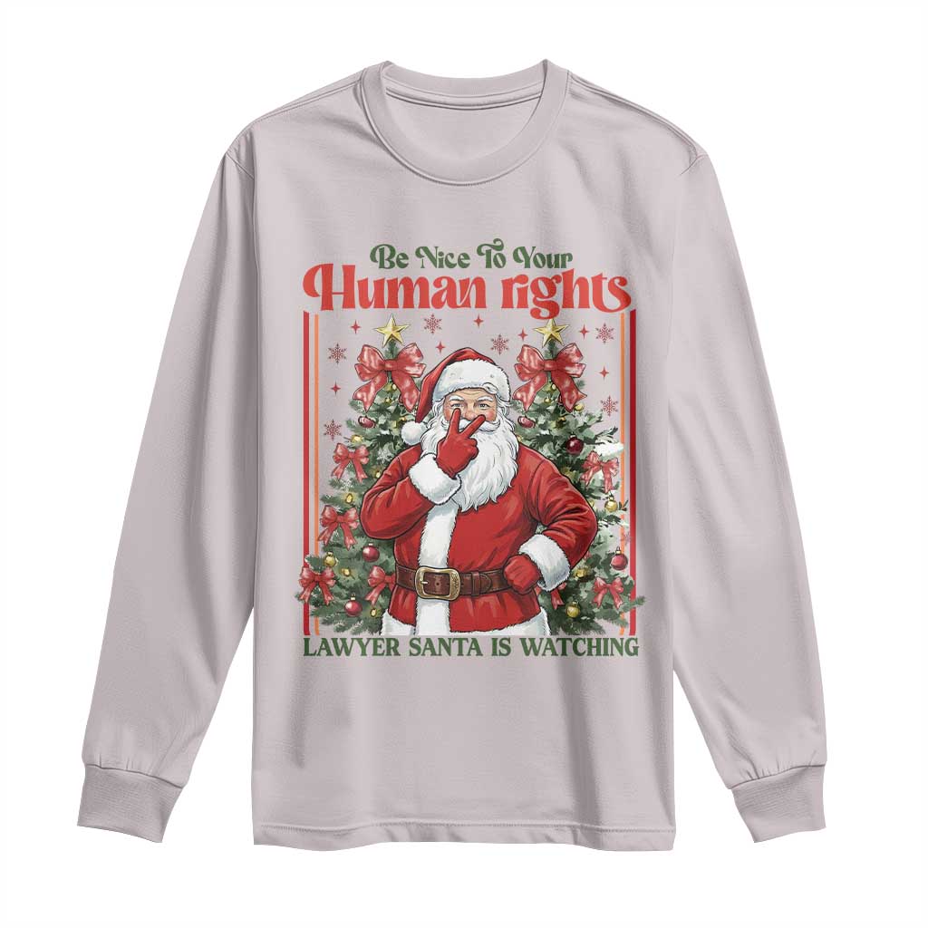 Christmas Gift Long Sleeve Shirt Be Nice To Your Human Rights Lawyer Santa Is Watching TS12 Ice Gray Print Your Wear