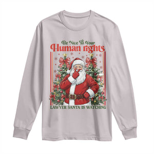 Christmas Gift Long Sleeve Shirt Be Nice To Your Human Rights Lawyer Santa Is Watching TS12 Ice Gray Print Your Wear