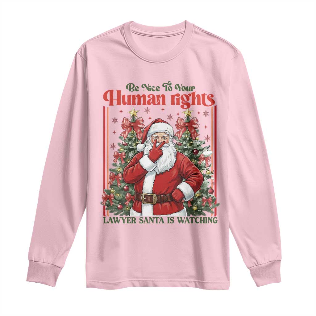 Christmas Gift Long Sleeve Shirt Be Nice To Your Human Rights Lawyer Santa Is Watching TS12 Light Pink Print Your Wear