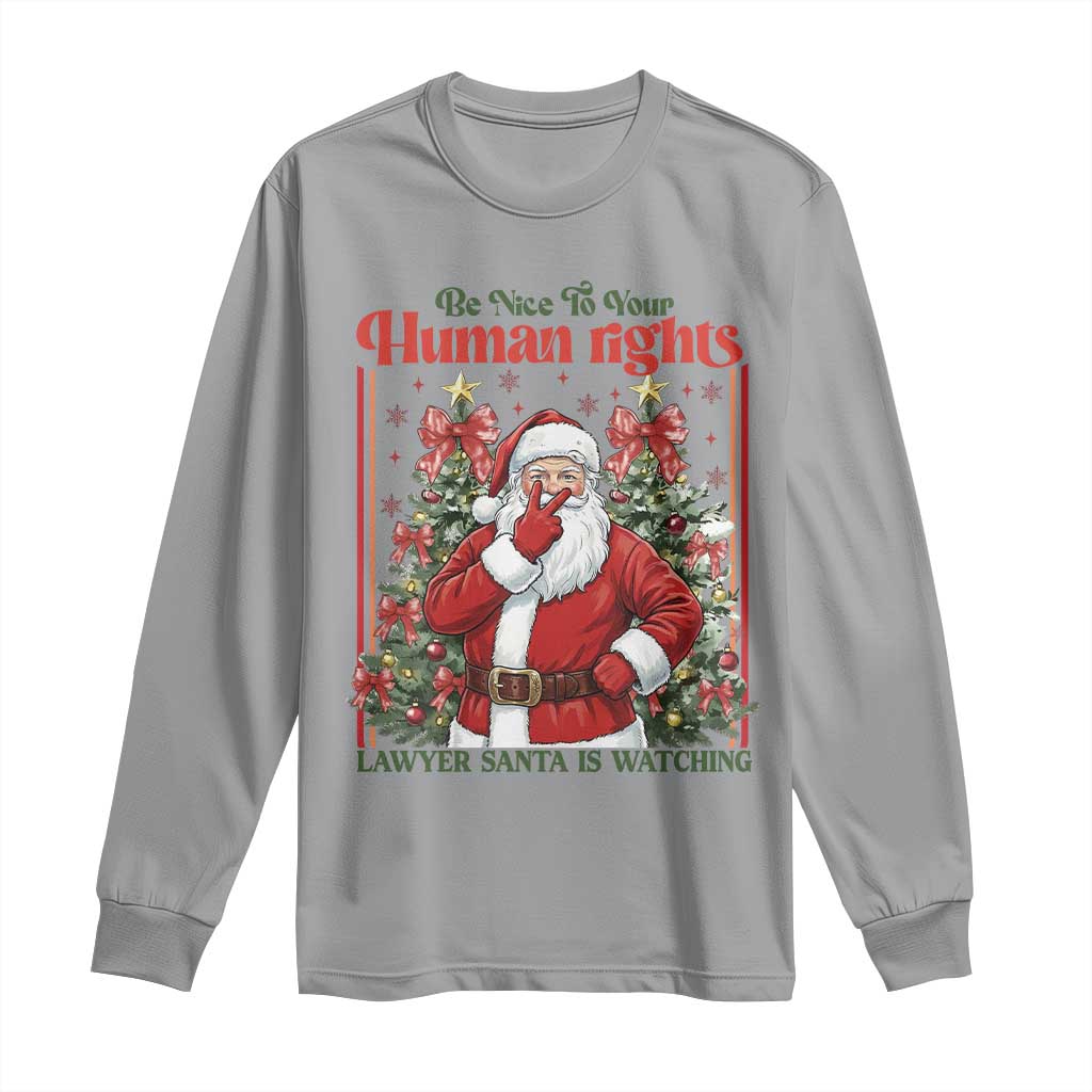 Christmas Gift Long Sleeve Shirt Be Nice To Your Human Rights Lawyer Santa Is Watching TS12 Sport Gray Print Your Wear
