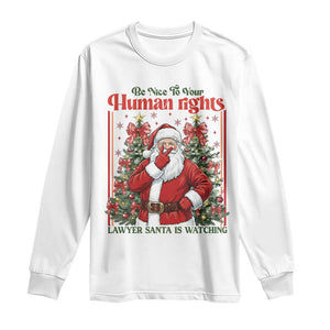 Christmas Gift Long Sleeve Shirt Be Nice To Your Human Rights Lawyer Santa Is Watching TS12 White Print Your Wear
