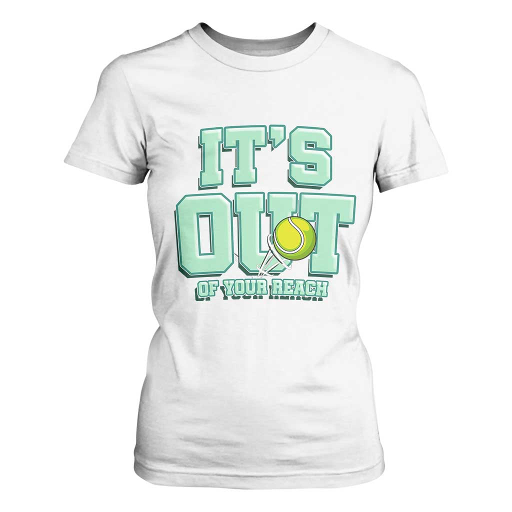 Funny Tennis Player Gift T Shirt For Women It Is Out Of Your Reach TS12 White Print Your Wear