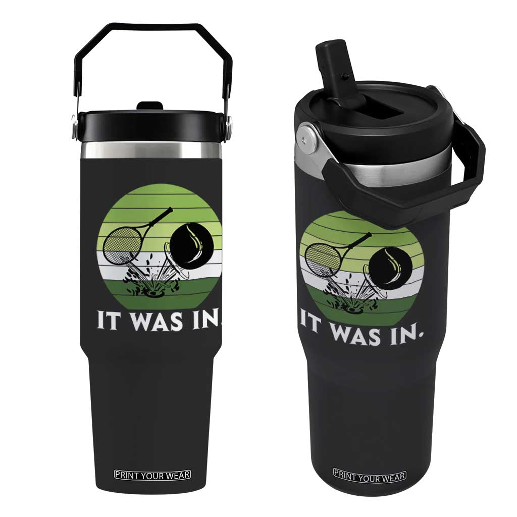 Funny Tennis Game Gift Flip Straw Tumbler It Was In TS12 One Size: 30 oz Black Print Your Wear