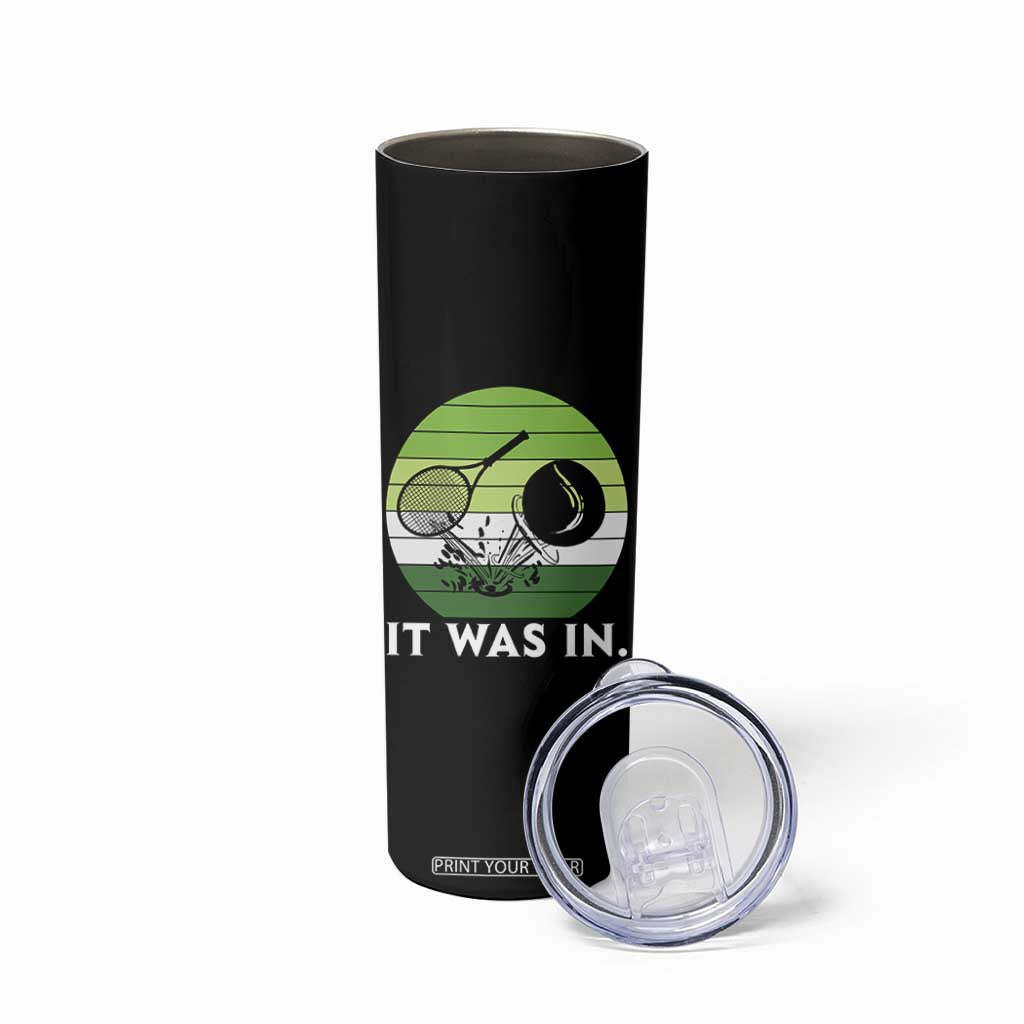 Funny Tennis Game Gift Skinny Tumbler It Was In TS12 Print Your Wear