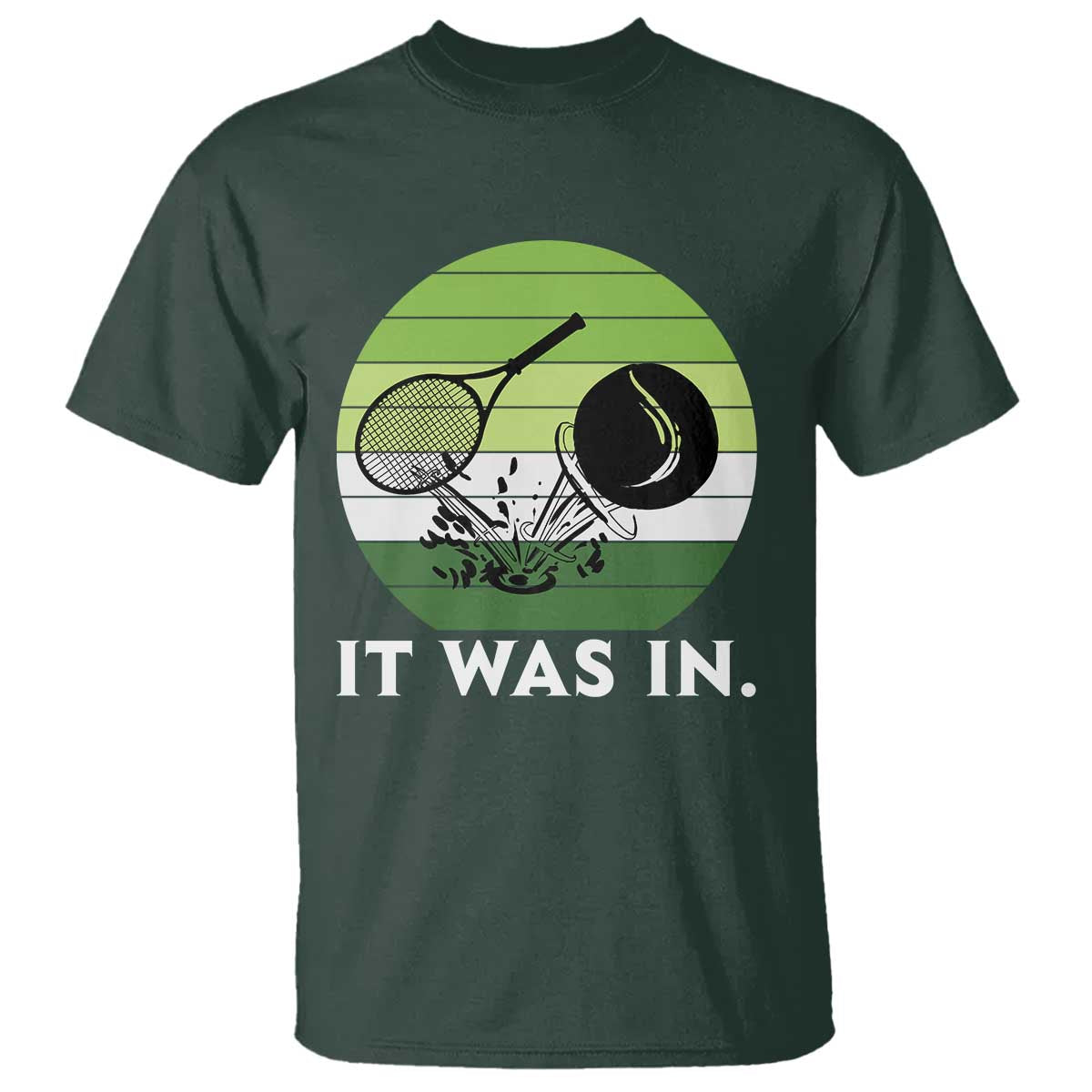 Funny Tennis Game Gift T Shirt It Was In TS12 Dark Forest Green Print Your Wear