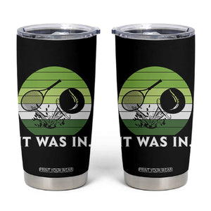 Funny Tennis Game Gift Tumbler Cup It Was In TS12 Black Print Your Wear