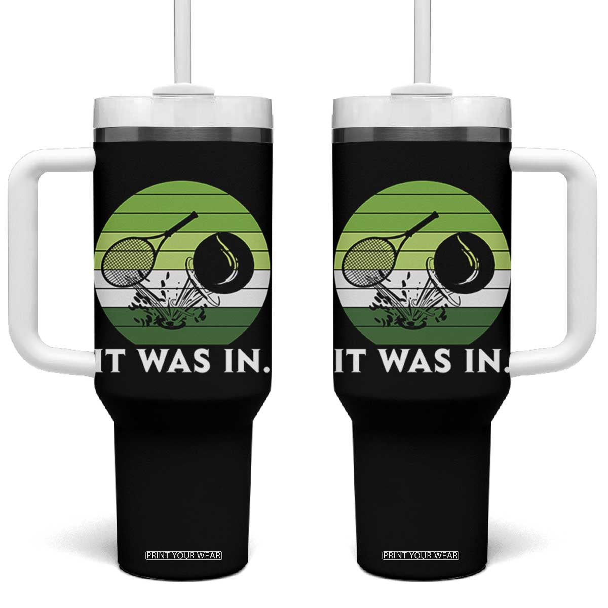 Funny Tennis Game Gift Tumbler With Handle It Was In TS12 One Size: 40 oz Black Print Your Wear