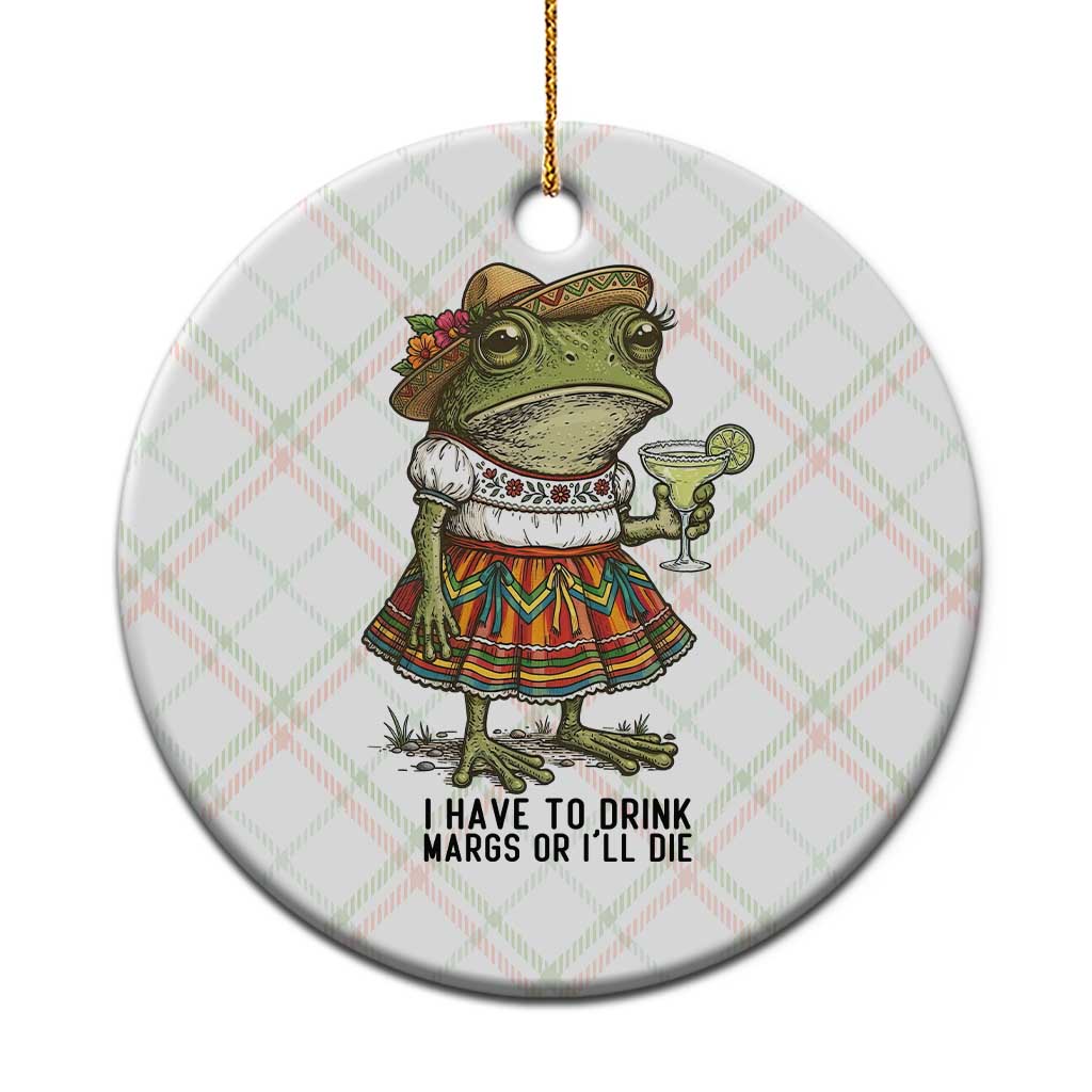 Funny Cinco De Mayo Frog Ceramic Ornament I Have To Drink Margs TS12 1pc Christmas Plaid Print Your Wear