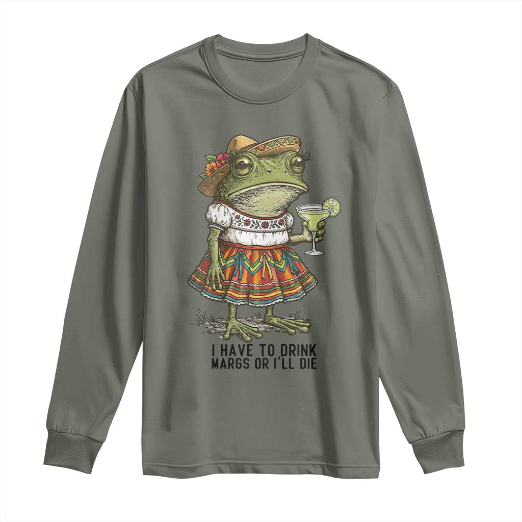 Funny Cinco De Mayo Frog Long Sleeve Shirt I Have To Drink Margs TS12 Military Green Print Your Wear