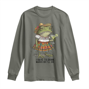 Funny Cinco De Mayo Frog Long Sleeve Shirt I Have To Drink Margs TS12 Military Green Print Your Wear