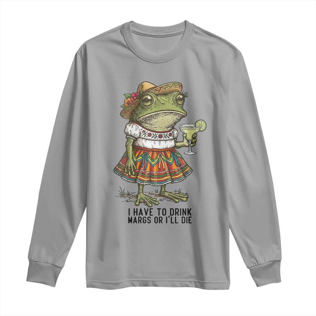 Funny Cinco De Mayo Frog Long Sleeve Shirt I Have To Drink Margs TS12 Sport Gray Print Your Wear