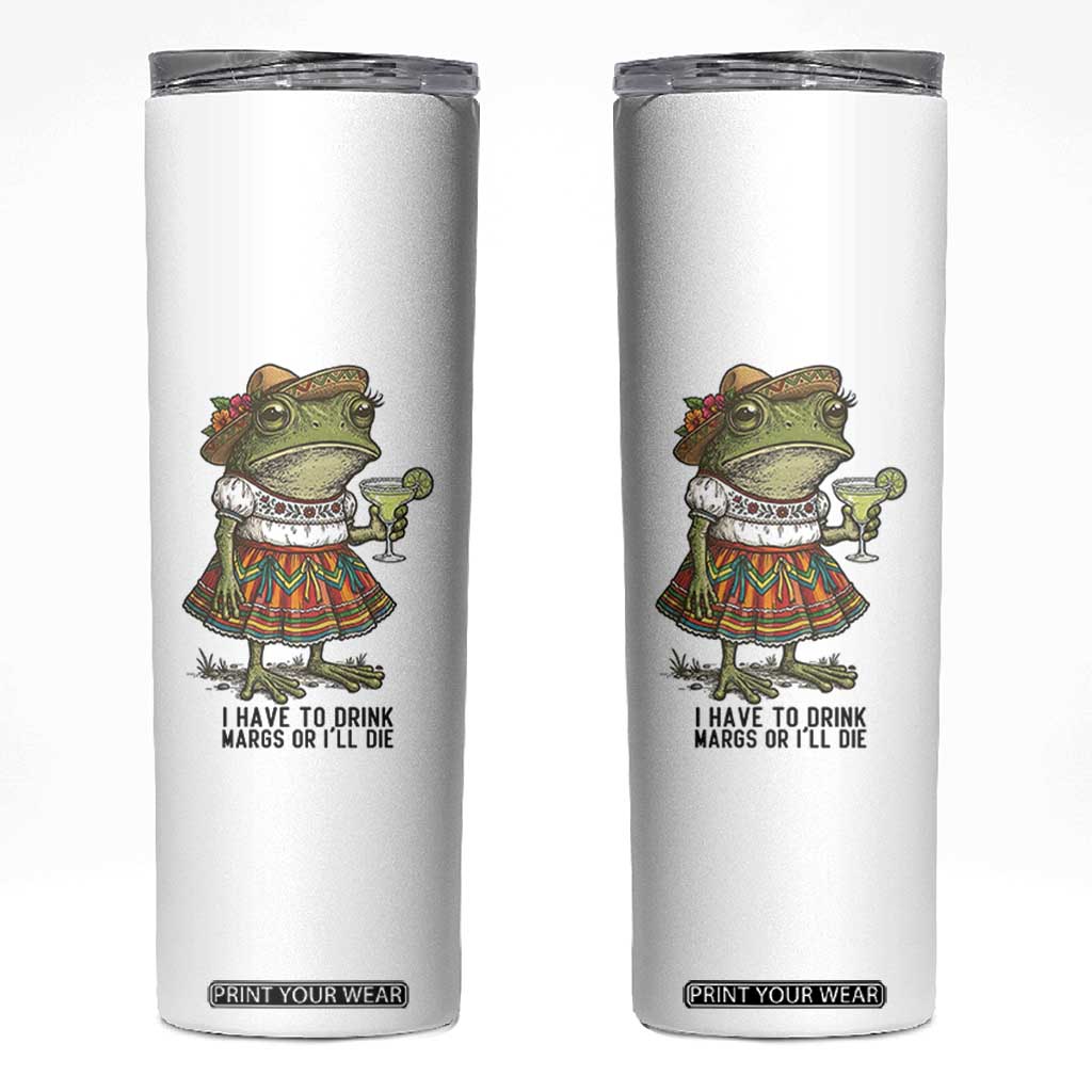 Funny Cinco De Mayo Frog Skinny Tumbler I Have To Drink Margs TS12 White Print Your Wear