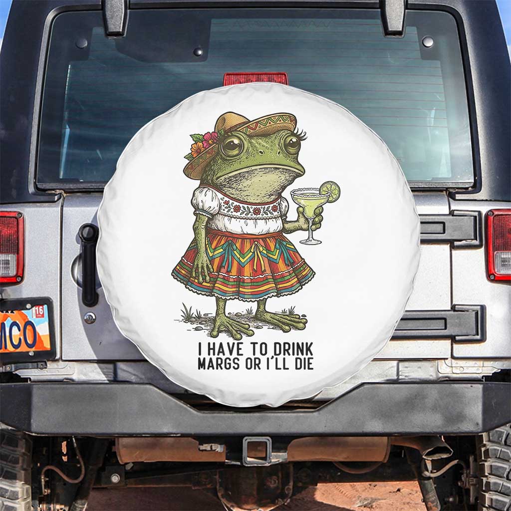 Funny Cinco De Mayo Frog Spare Tire Cover I Have To Drink Margs TS12 No hole White Print Your Wear