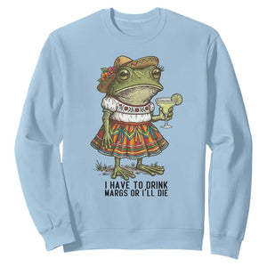 Funny Cinco De Mayo Frog Sweatshirt I Have To Drink Margs TS12 Light Blue Print Your Wear