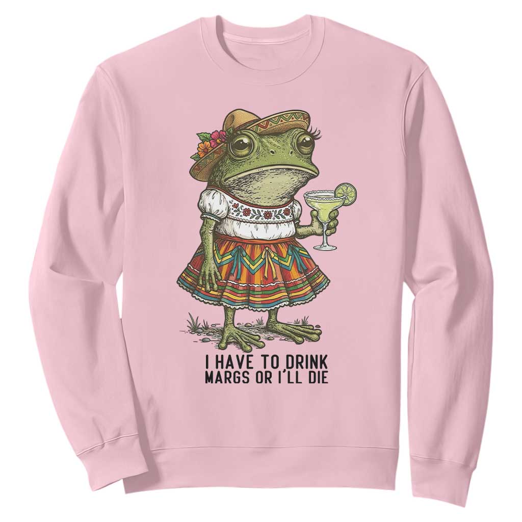 Funny Cinco De Mayo Frog Sweatshirt I Have To Drink Margs TS12 Light Pink Print Your Wear