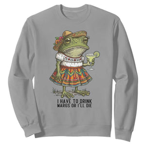 Funny Cinco De Mayo Frog Sweatshirt I Have To Drink Margs TS12 Sport Gray Print Your Wear