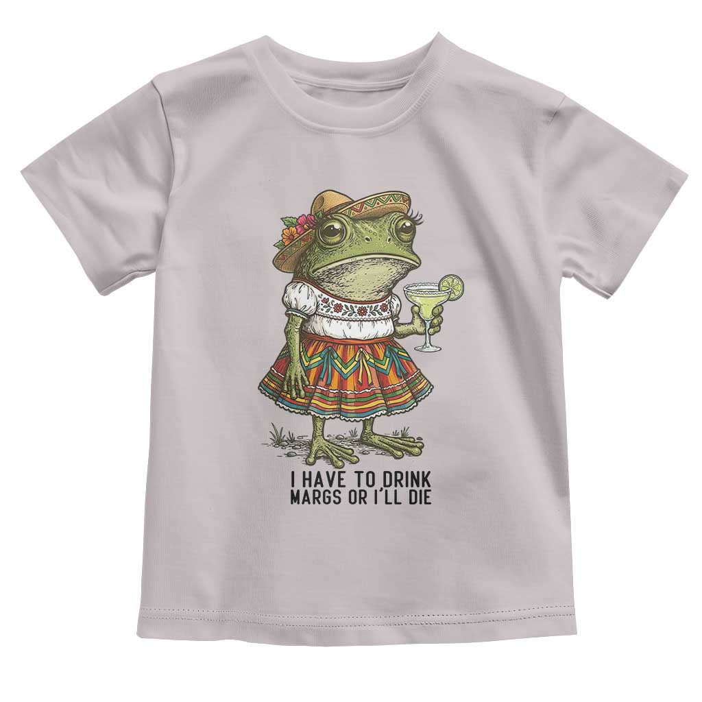 Funny Cinco De Mayo Frog Toddler T Shirt I Have To Drink Margs TS12 Ice Gray Print Your Wear