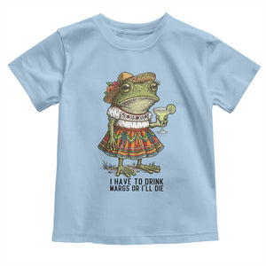 Funny Cinco De Mayo Frog Toddler T Shirt I Have To Drink Margs TS12 Light Blue Print Your Wear
