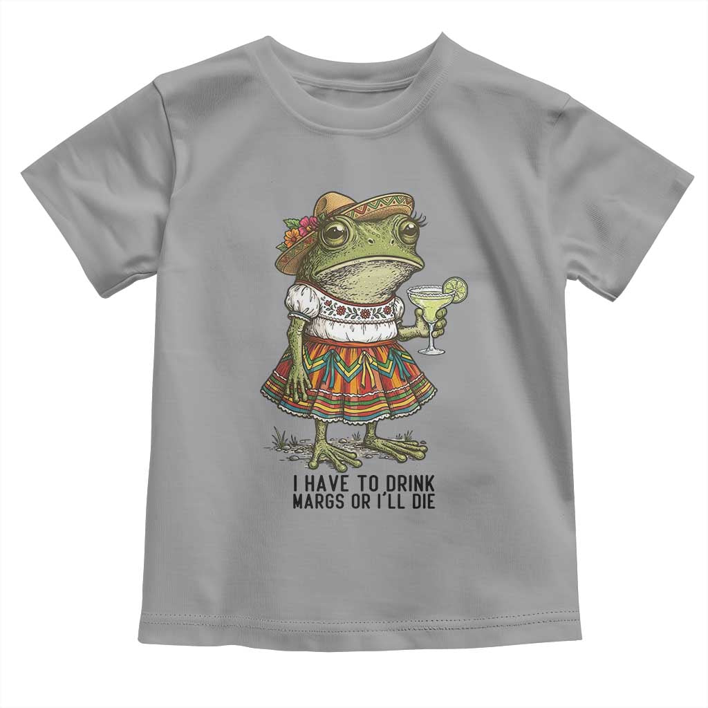 Funny Cinco De Mayo Frog Toddler T Shirt I Have To Drink Margs TS12 Sport Gray Print Your Wear