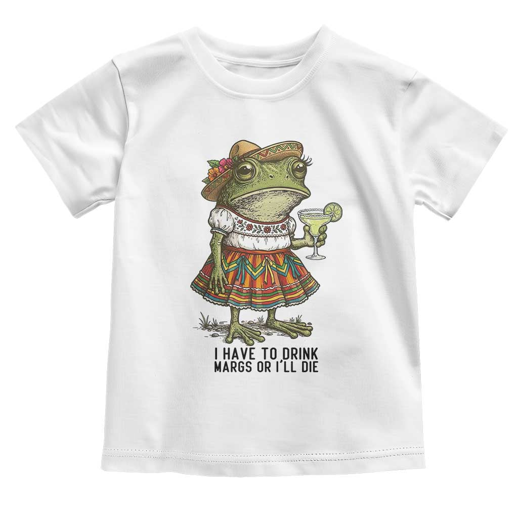Funny Cinco De Mayo Frog Toddler T Shirt I Have To Drink Margs TS12 White Print Your Wear