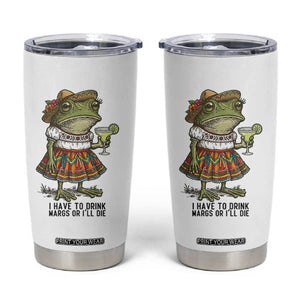 Funny Cinco De Mayo Frog Tumbler Cup I Have To Drink Margs TS12 White Print Your Wear