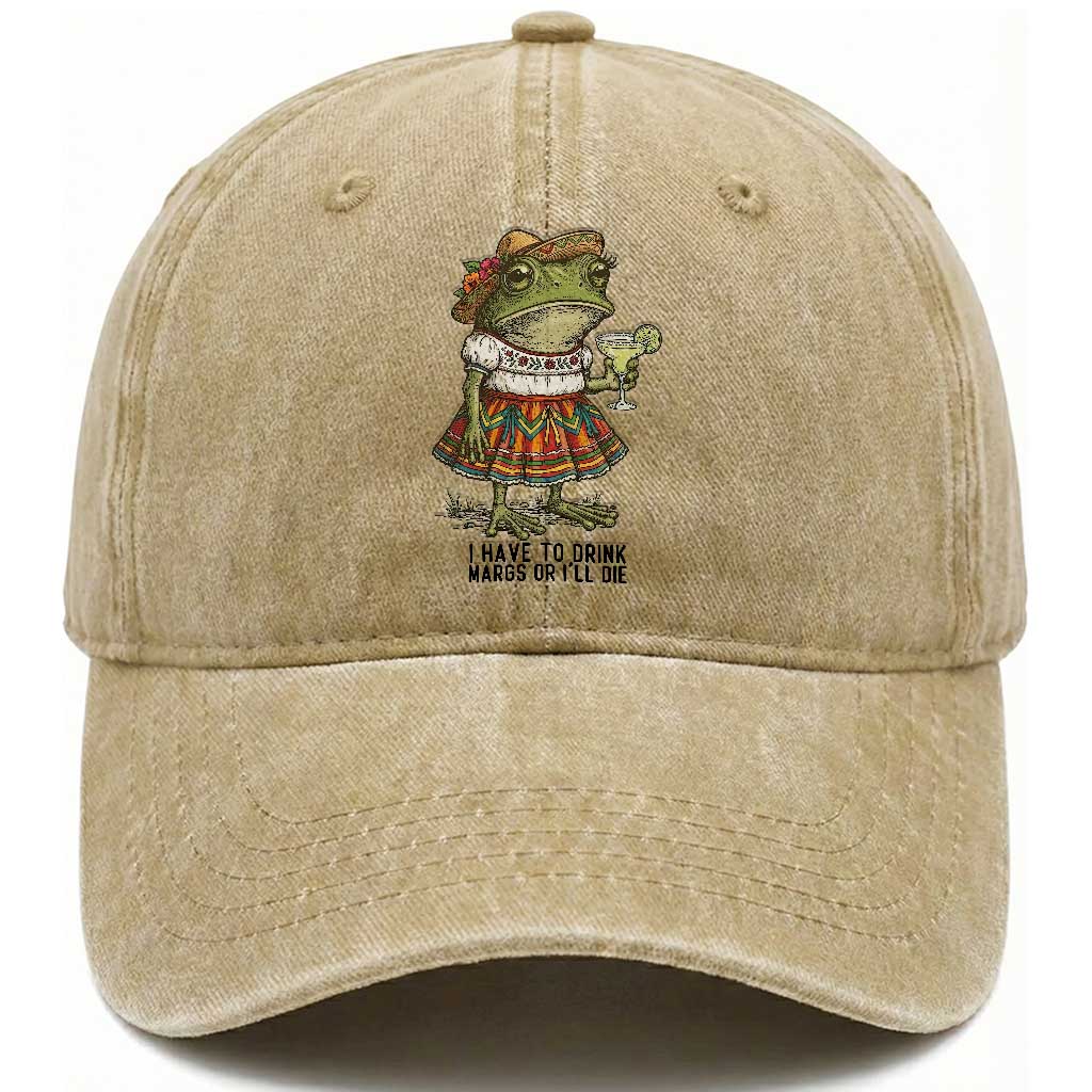 Funny Cinco De Mayo Frog Washed Cotton Baseball Cap I Have To Drink Margs TS12 Washed Cap Universal Fit Khaki Print Your Wear