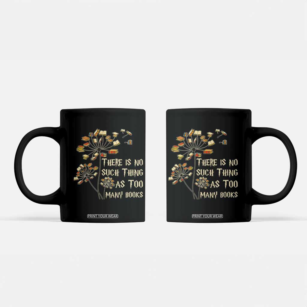 There Is No Such Thing As Too Many Books Coffee Mug Book Lover TS12 Black Print Your Wear