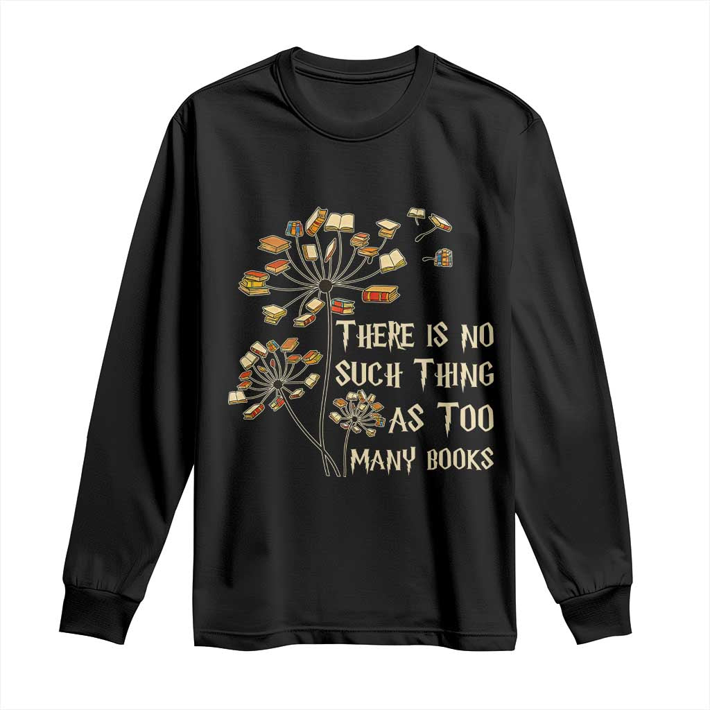 There Is No Such Thing As Too Many Books Long Sleeve Shirt Book Lover TS12 Black Print Your Wear