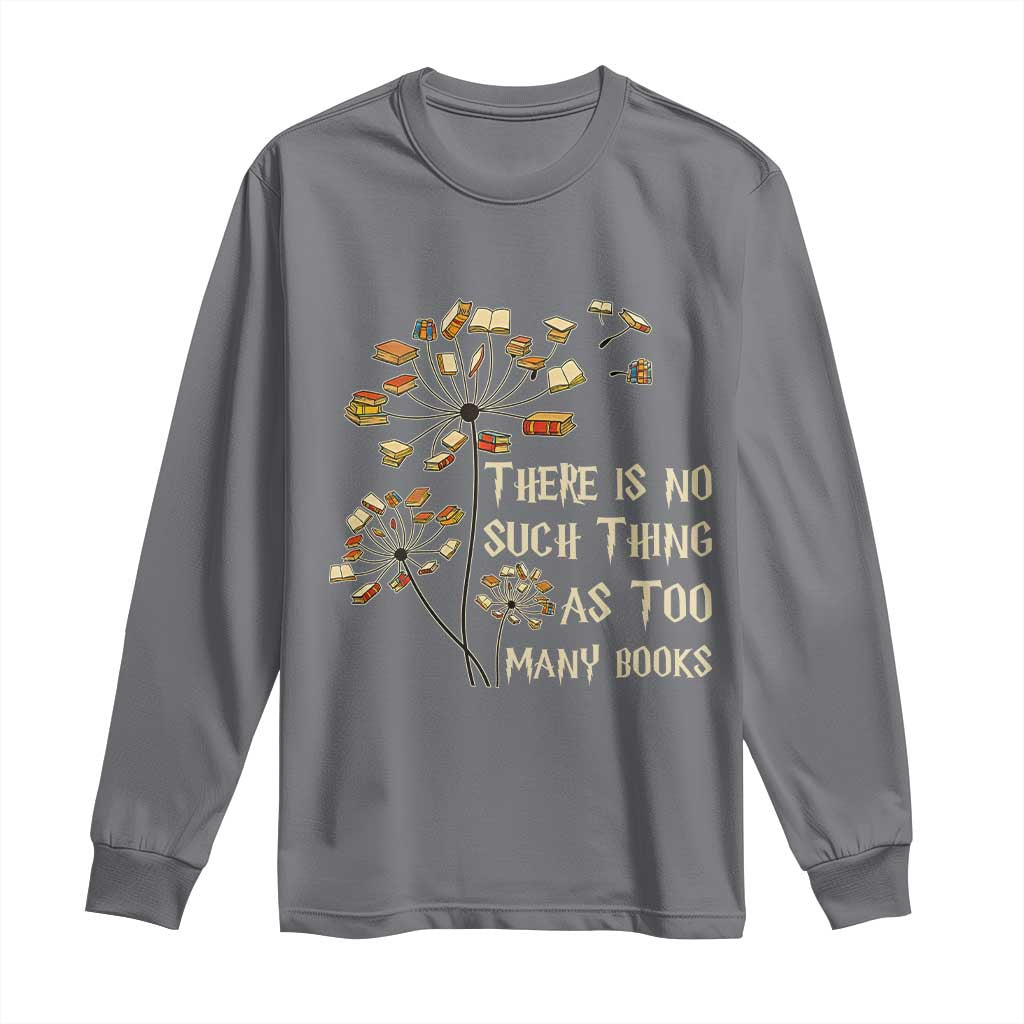 There Is No Such Thing As Too Many Books Long Sleeve Shirt Book Lover TS12 Charcoal Print Your Wear