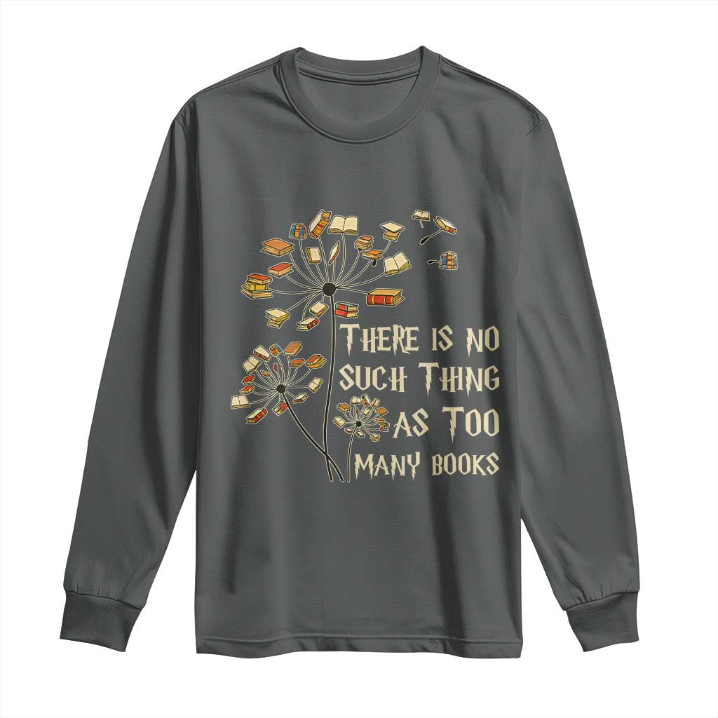 There Is No Such Thing As Too Many Books Long Sleeve Shirt Book Lover TS12 Dark Heather Print Your Wear