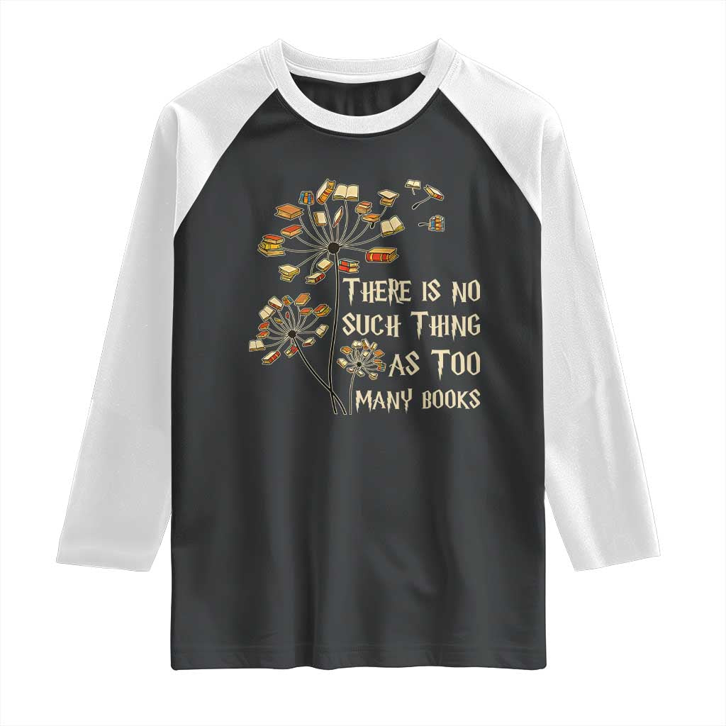 There Is No Such Thing As Too Many Books Raglan Shirt Book Lover TS12 Black White Print Your Wear