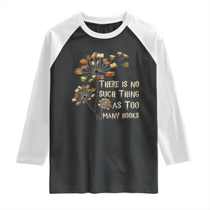 There Is No Such Thing As Too Many Books Raglan Shirt Book Lover TS12 Black White Print Your Wear