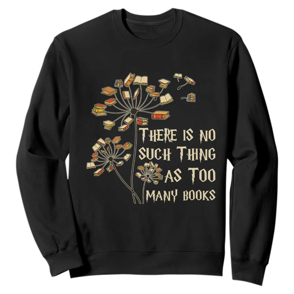 There Is No Such Thing As Too Many Books Sweatshirt Book Lover TS12 Black Print Your Wear