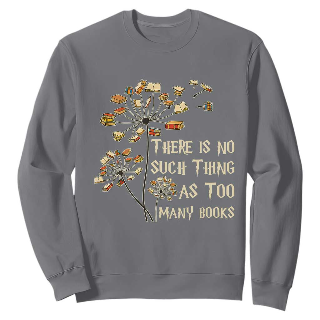 There Is No Such Thing As Too Many Books Sweatshirt Book Lover TS12 Charcoal Print Your Wear